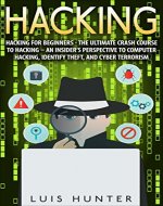 Hacking: Hacking For Beginners - The Ultimate Crash Course To Hacking - An Insider's Perspective To: Computer Hacking, Identify Theft, And Cyber Terrorism - Book Cover