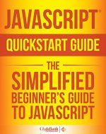 JavaScript QuickStart Guide: The Simplified Beginner's Guide To JavaScript (JavaScript, JavaScript Programming, JavaScript and Jquery) - Book Cover