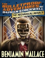 The Mechanical Menace (The Bulletproof Adventures of Damian Stockwell Book 3) - Book Cover