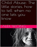 Child Abuse: The little stories, how to tell when no one lets you know - Book Cover