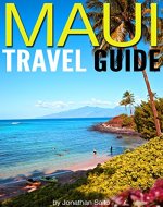 Maui Travel Guide: Experience the Best Places to Stay, Eat, Drink, Hike, Bike, Beach, Surf, Snorkel, and Discover in Maui Hawaii - Book Cover