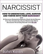 Narcissist: How To Understand, Love, Survive And Thrive With Your Narcissist (Or Overcome Manipulative Behavior, Break Up And Recover From Your Emotionally ... With A Narcissist) (Mental Health) - Book Cover