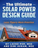 The Ultimate Solar Power Design Guide: Less Theory More Practice (The Missing Guide For Proven Simple Fast Sizing Of Solar Electricity Systems For Your Home or Business) - Book Cover