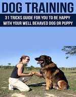 Dog Training: 31-Tricks Guide for You to Be Happy with your Well-behaved Dog or Puppy (Dog Training, Puppy Training) - Book Cover