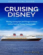 Cruising Disney: Money Saving tips and things to know before Sailing Disney Cruise Lines - Book Cover