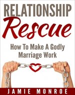 Relationship Rescue: How To Make A Godly Marriage Work - Book Cover