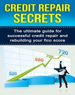 Credit Repair Secrets: The Ultimate Guide For Successful Credit Repair And Rebuilding Your Fico Score (Credit Repair, credit repair tips, credit repair ... guide, credit score, credit card debt) - Book Cover