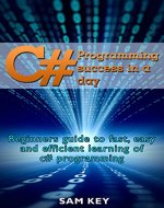 C#: Programming Success in a Day: Beginners guide to fast, easy and efficient learning of C# programming (C#, C# Programming, C++ Programming, C++, C, C Programming, C# Language, C# Guide, C# Coding) - Book Cover