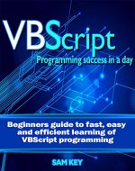 VBScript: Programming Success in a Day: Beginner's Guide to Fast, Easy and Efficient Learning of VBScript Programming (VBScript, ADA, ASP.NET, C#, ADA ... ASP.NET Programming, Programming, C++, C) - Book Cover