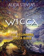 Wicca: The Beginners Wicca Bible: Everything You Need To Know To Get Started In One Day (wicca traditions, wicca bible, wicca books, wiccan religion, wicca pagan, wiccan rituals) - Book Cover