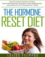The Hormone Reset Diet: The Ultimate Guide to Heal Your Metabolism, Balance Your Hormones, and Lose Up to 5 Pounds In 7 Days (Hormone Reset Diet, Hormones, ... Adrenal Reset Diet, Hormone Detox) - Book Cover