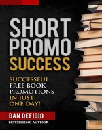Short Promo Success: How to Run Successful Free Promotions in Just One Day! (self publishing) - Book Cover
