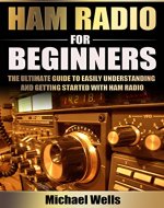 Ham Radio For Beginners: The Ultimate Guide to Easily Understanding and Getting Started with Ham Radio (Ham Radio for Beginners, Ham Radio General, Ham Radio Books) - Book Cover