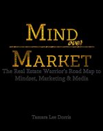 Mind Over Market: The Real Estate Warrior's Road Map to Mindset, Marketing & Media - Book Cover
