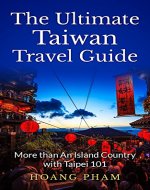 The Ultimate Taiwan Travel Guide: More than An Island Country with Taipei 101 (Asia Travel Guide) - Book Cover