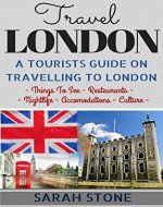 Travel: London: A Tourist's Guide on Travelling to London; Find the Best Places to See, Things to Do, Nightlife, Restaurants and Accomodations! (Travel Guide, Travel on a Budget, London Travel) - Book Cover