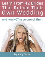 Learn From 42 Brides That Ruined Their Own Wedding: And How NOT To Be One Of Them - Book Cover