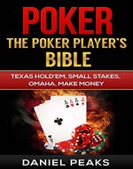 Poker: The Poker Player's Bible. Texas Hold'Em, Small Stakes, Omaha, Make Money (Poker Strategy, Gambling, Make Money Online, Real Grinders, Low Stakes, Card Counting, Poker Reads, Cash Games) - Book Cover