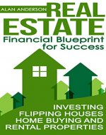 Real Estate: Financial Blueprint for Success: Investing, Flipping Houses, Home Buying and Rental Properties (Asset Management, Financial Planning, Real ... Passive Income, Landlord, House Flipping) - Book Cover