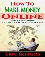 How To Make Money Online: Work From Home and Get Rich On The Internet - Book Cover