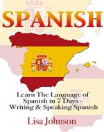 Spanish: Learn The Language of Spanish in 7 Days: Writing And Speaking Spanish (Learn Spanish, Language Learning, Learning Spanish, Writing, Writing Skills) - Book Cover