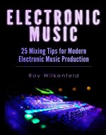 Electronic Music: 25 Mixing Tips for Modern Electronic Music Production - Book Cover