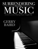 Surrendering to the Music: 6 Life Lessons Playing Piano Taught Me - Book Cover