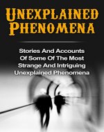 Unexplained Phenomena: Stories And Accounts Of Some Of The Most Strange And Intriguing Unexplained Phenomena: Book 2 (Unexplained Phenomena Series) (Paranormal ... True Stories, Unexplained Phenomena,) - Book Cover