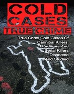 Cold Cases True Crime: True Crime Cold Cases Of Cannibal Killers, Murderers And Serial Killers Dissected And Studied: BOOK 2 (Cold Cases True Crime Series) ... Cold Cases True Crime, Cold Cases Solved,) - Book Cover