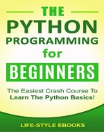 PYTHON: The PYTHON PROGRAMMING For Beginners - The Easiest Crash Course To Learn The Python Basics!: (Python, Python Programming, Python for Dummies, Python for Beginners) - Book Cover
