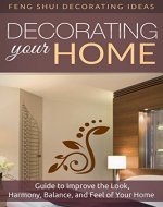 Feng Shui Home; Decorating: Feng Shui: Feng Shui For Beginners Guide To Improve The Look, Harmony, Balance, And Feel By Decorating Your Home (Feng Shui ... Your Home, Bagua, Feng Shui Your Life) - Book Cover