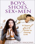 Boys, Shoes, Sex, and Men: A Smart Girl Guide to Getting It All (Relationship and Dating Advice for Women) - Book Cover