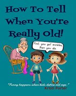 How To Tell When You're Really Old!: Funny Happens When Kids Define Old Age (Funny Happens series Book 4) - Book Cover