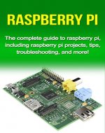 Raspberry Pi: The complete guide to raspberry pi, including raspberry pi projects, tips, troubleshooting, and more! - Book Cover