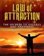 LAW OF ATTRACTION: The Hidden Secret to Success and Happiness: How To Manifest More Love, More Abundance and More Success Your Life - Book Cover