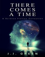 There Comes a Time: A Science Fiction Collection - Book Cover