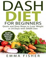 DASH Diet: The DASH Diet for Beginners - Quick and Easy Steps to Lose Weight in 14 Days with DASH Diet (includes Delicious and Irresistible DASH Diet Recipes) - Book Cover
