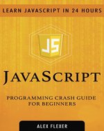 JavaScript: JavaScript Programming Crash Guide For Beginners - Learn JavaScript In 24 HOURS. (web development) - Book Cover