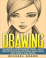 Drawing: Drawing for Beginners- Drawing Like a Pro in Less than an Hour with just Pencil and Paper - Book Cover