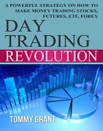 Day Trading Revolution: A Powerful Strategy On How To Make Money Trading Stocks, Futures, ETF, Forex (Trading Basics, Higher Return, Safe Investment, Technical ... Portfolio, Foreign Exchange, Commerce) - Book Cover