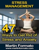 STRESS MANAGEMENT: 47 Ways to Get Rid of Stress and Anxiety (stress management, stress management techniques, stress free, stress reduction, stress free living, stress solutions, anxiety) - Book Cover