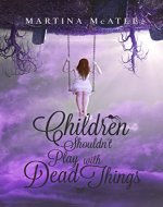 Children Shouldn't Play with Dead Things (Dead Things Series Book 1) - Book Cover