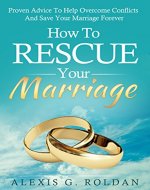 Marriage: How To Rescue Your Marriage: Proven Advice To Help Overcome Conflicts And Save Your Marriage Forever (Marriage, Relationships, Marriage Advice, Saving Your Marriage) - Book Cover