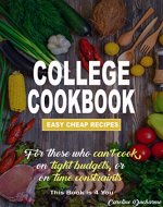 COLLEGE COOKBOOK:  Easy Cheap Recipes: For those who can't cook, on tight budgets or on time constraints, This book is 4 you (Cooking for beginners,Students,Budget,Easy ... to follow recipes, easy to follow photos) - Book Cover