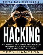 Hacking: Hacking Secrets for Rookie Hackers, The Greatest Ideas you Need to Know in Computer Security.: Hacking, Computer Hacking, Python, how to hack, Penetration Testing, Basic security - Book Cover
