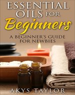 Essential Oils For Beginners: A Beginner's Guide For Newbies (Essential Oils, Essential Oils Weight Loss, Essential Oils Aromatheraphy, Essential Oils Guide) (Aromatherapy, Essential Oils Book 3) - Book Cover