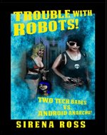Trouble with Robots: Two Hot Techs Battle Android Anarchy - Book Cover