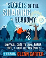 Secrets of the Sharing Economy: Unofficial Guide to Using Airbnb, Uber, & More to Earn $1000's (The Casual Capitalist Series) - Book Cover