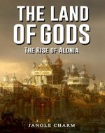 Suspense Thrillers and Mysteries - THE LAND OF GODS : THE RISE OF ALONIA (Volume : 1): Horror, Thriller, Suspense, Mystery, Death, Murder, Suspicion, Horrible, Murderer, Psychopath, Serial Killer - Book Cover