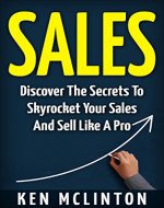 Sales: Discover The Secrets To Skyrocket Your Sales And Sell Like A Pro (Sales Techniques, Sales Book, Sales Management, How To Sell, Sales Strategies) - Book Cover